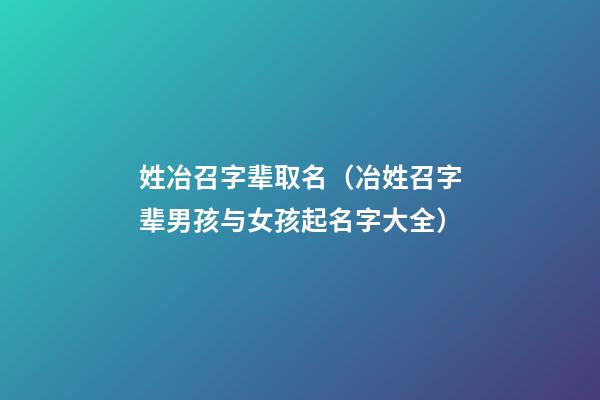 姓冶召字辈取名（冶姓召字辈男孩与女孩起名字大全）