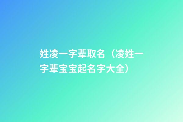 姓凌一字辈取名（凌姓一字辈宝宝起名字大全）