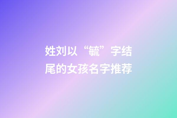 姓刘以“毓”字结尾的女孩名字推荐