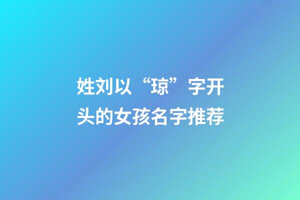 姓刘以“琼”字开头的女孩名字推荐