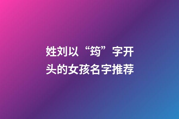 姓刘以“筠”字开头的女孩名字推荐