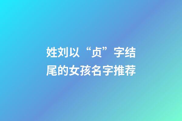 姓刘以“贞”字结尾的女孩名字推荐