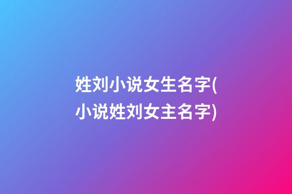 姓刘小说女生名字(小说姓刘女主名字)