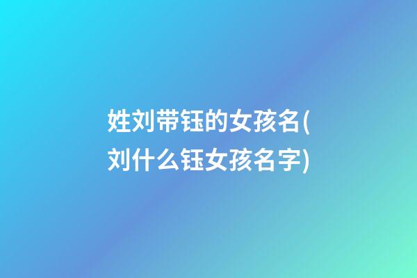 姓刘带钰的女孩名(刘什么钰女孩名字)