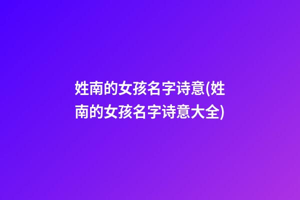 姓南的女孩名字诗意(姓南的女孩名字诗意大全)