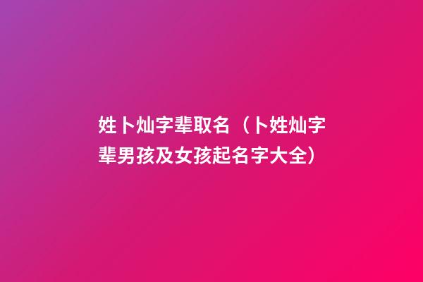 姓卜灿字辈取名（卜姓灿字辈男孩及女孩起名字大全）