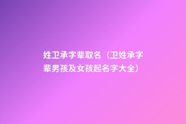 姓卫承字辈取名（卫姓承字辈男孩及女孩起名字大全）