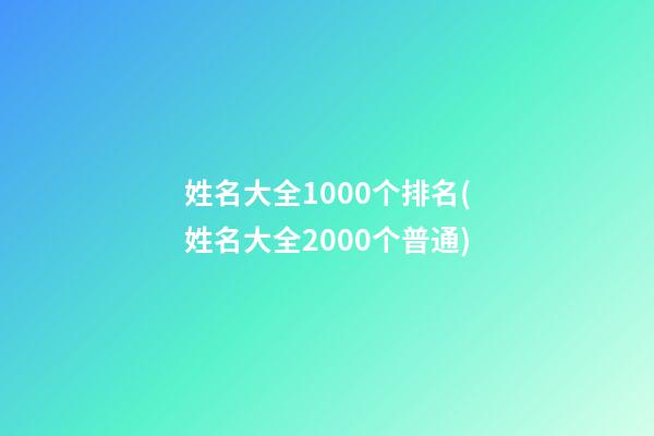 姓名大全1000个排名(姓名大全2000个普通)