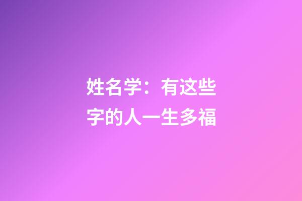姓名学：有这些字的人一生多福