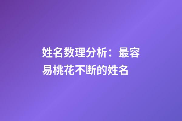 姓名数理分析：最容易桃花不断的姓名