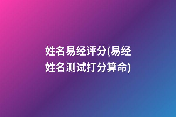 姓名易经评分(易经姓名测试打分算命)