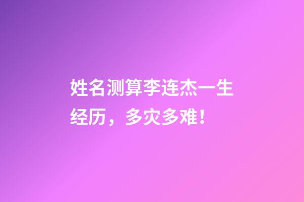 姓名测算李连杰一生经历，多灾多难！