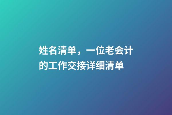 姓名清单，一位老会计的工作交接详细清单-第1张-观点-玄机派