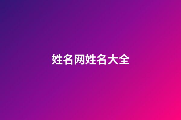 姓名网姓名大全(姓名网名)-第1张-宝宝起名-玄机派