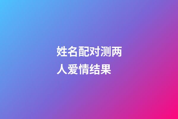 姓名配对测两人爱情结果