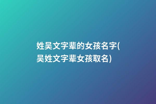 姓吴文字辈的女孩名字(吴姓文字辈女孩取名)