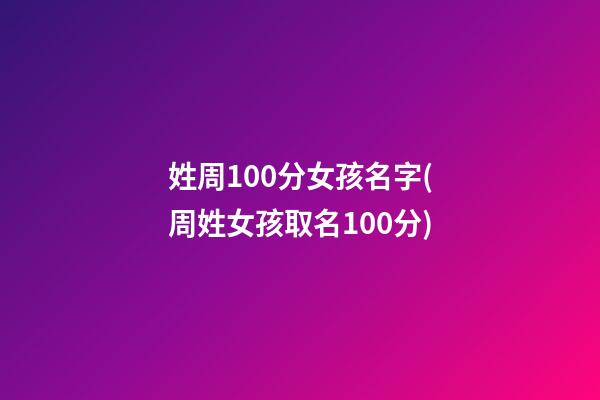姓周100分女孩名字(周姓女孩取名100分)