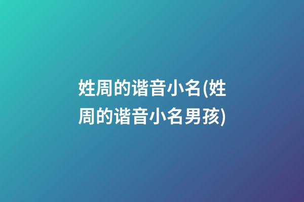姓周的谐音小名(姓周的谐音小名男孩)