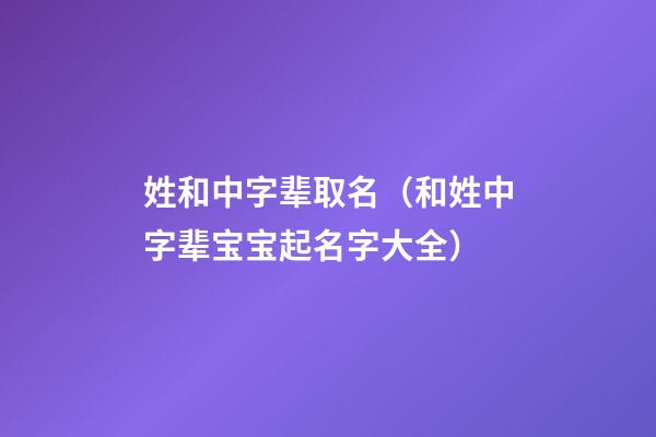 姓和中字辈取名（和姓中字辈宝宝起名字大全）