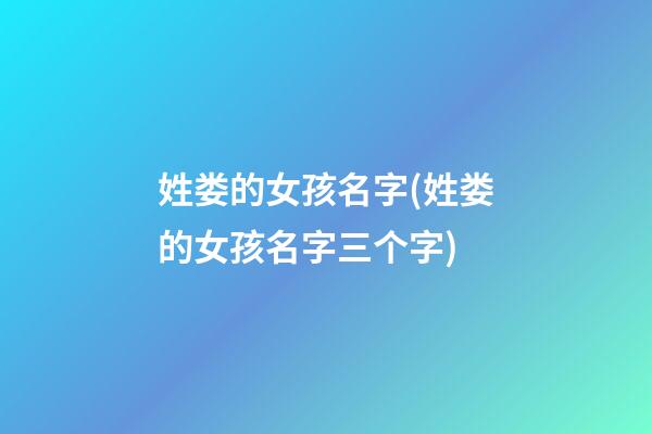 姓娄的女孩名字(姓娄的女孩名字三个字)