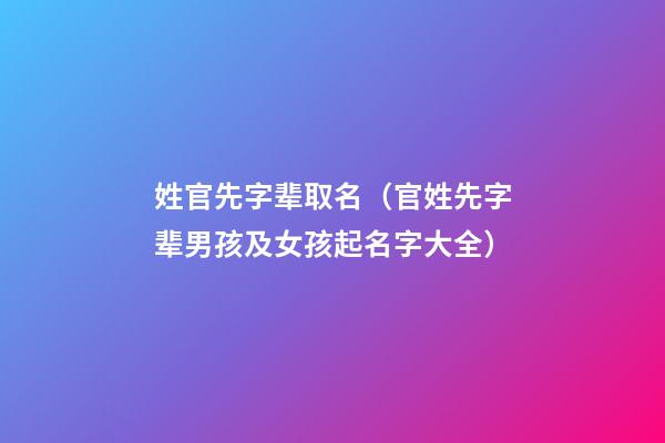 姓官先字辈取名（官姓先字辈男孩及女孩起名字大全）