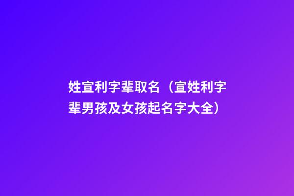 姓宣利字辈取名（宣姓利字辈男孩及女孩起名字大全）