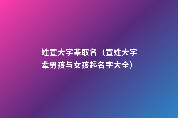 姓宣大字辈取名（宣姓大字辈男孩与女孩起名字大全）