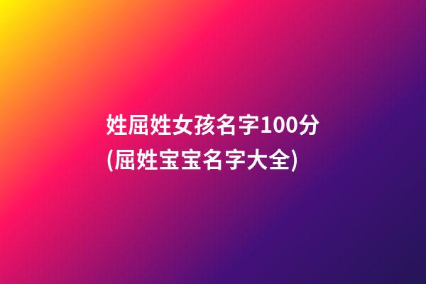 姓屈姓女孩名字100分(屈姓宝宝名字大全)