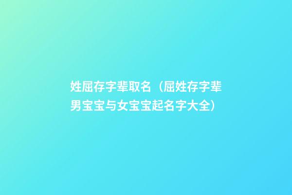 姓屈存字辈取名（屈姓存字辈男宝宝与女宝宝起名字大全）