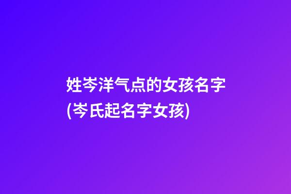 姓岑洋气点的女孩名字(岑氏起名字女孩)