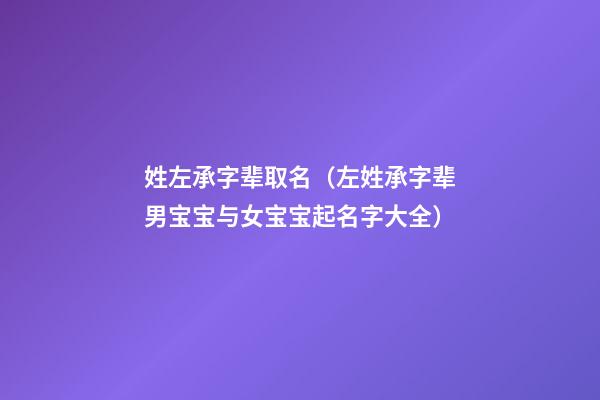 姓左承字辈取名（左姓承字辈男宝宝与女宝宝起名字大全）