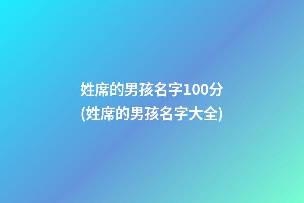 姓席的男孩名字100分(姓席的男孩名字大全)
