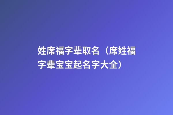 姓席福字辈取名（席姓福字辈宝宝起名字大全）