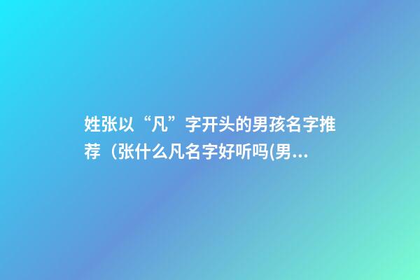 姓张以“凡”字开头的男孩名字推荐（张什么凡名字好听吗(男孩)）
