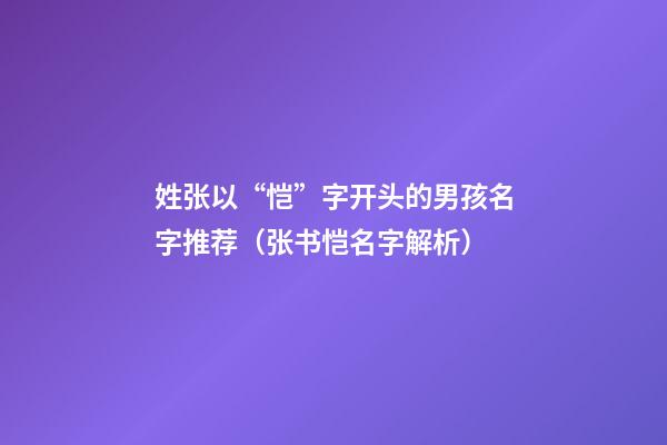 姓张以“恺”字开头的男孩名字推荐（张书恺名字解析）