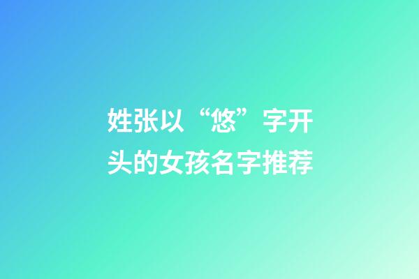 姓张以“悠”字开头的女孩名字推荐