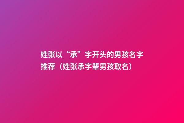 姓张以“承”字开头的男孩名字推荐（姓张承字辈男孩取名）