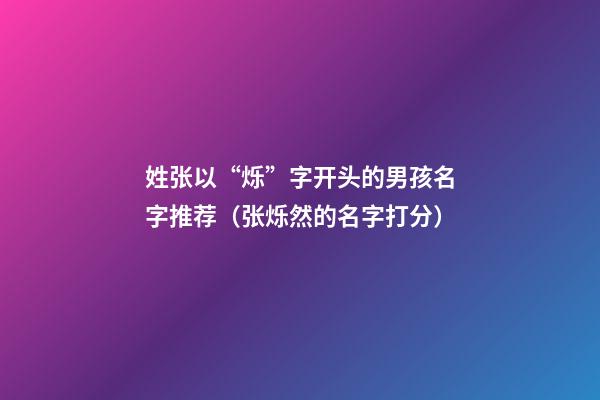 姓张以“烁”字开头的男孩名字推荐（张烁然的名字打分）