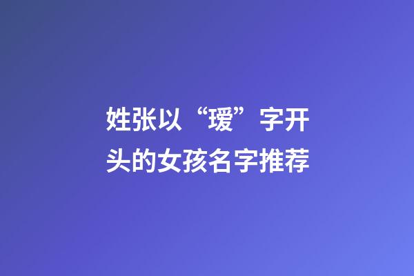 姓张以“瑷”字开头的女孩名字推荐