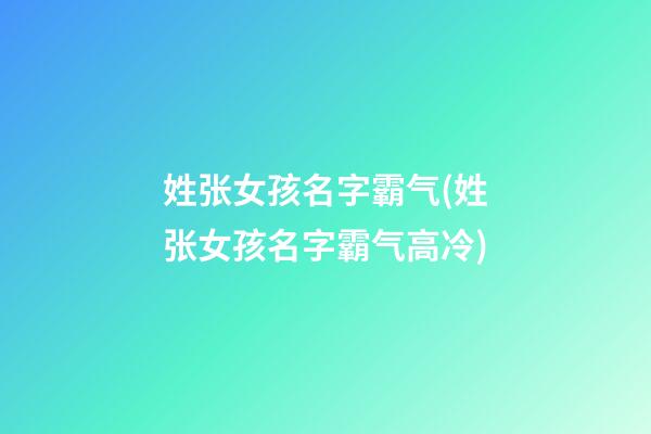 姓张女孩名字霸气(姓张女孩名字霸气高冷)