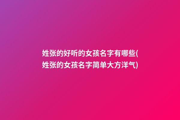 姓张的好听的女孩名字有哪些(姓张的女孩名字简单大方洋气)