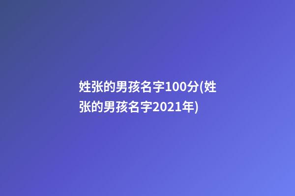 姓张的男孩名字100分(姓张的男孩名字2021年)
