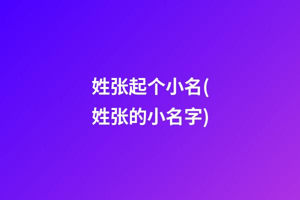 姓张起个小名(姓张的小名字)