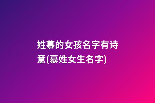 姓慕的女孩名字有诗意(慕姓女生名字)
