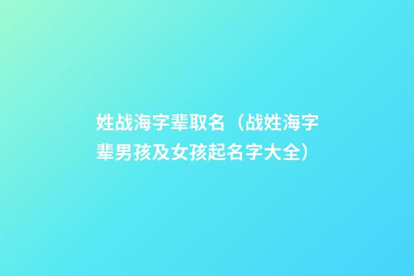 姓战海字辈取名（战姓海字辈男孩及女孩起名字大全）