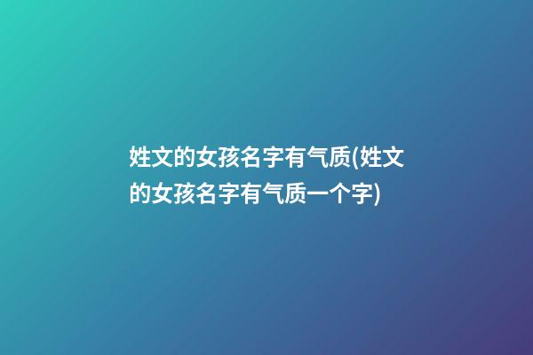 姓文的女孩名字有气质(姓文的女孩名字有气质一个字)
