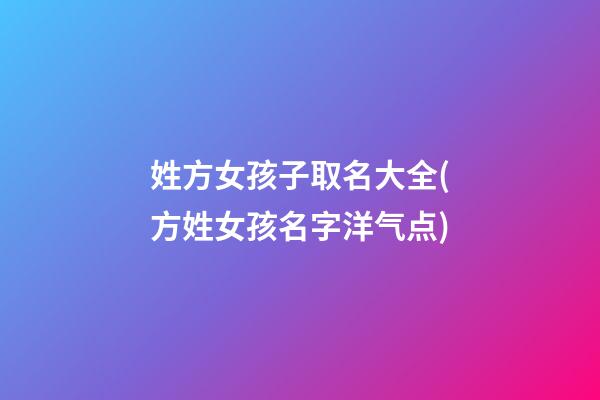 姓方女孩子取名大全(方姓女孩名字洋气点)