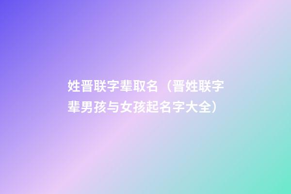 姓晋联字辈取名（晋姓联字辈男孩与女孩起名字大全）