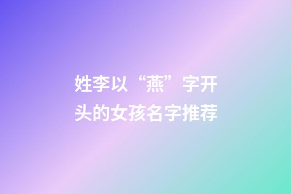 姓李以“燕”字开头的女孩名字推荐