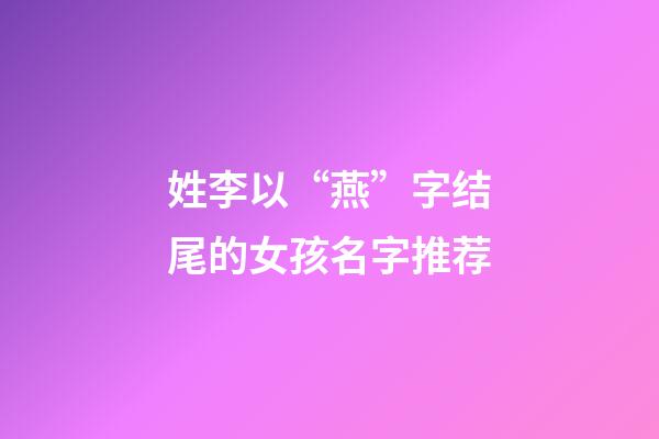 姓李以“燕”字结尾的女孩名字推荐